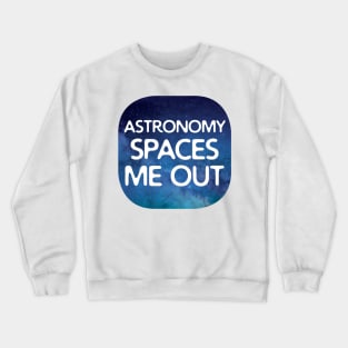 Astronomy Spaces Me Out Crewneck Sweatshirt